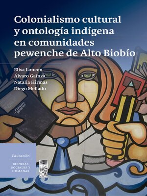 cover image of Colonialismo cultural y ontología indígena en comunidades pewenche de Alto Biobío